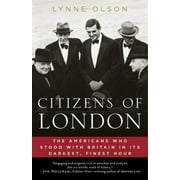 LYNNE OLSON Citizens of London: The Americans Who Stood with Britain in Its Darkest, Finest Hour (Paperback)