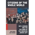 thumbnail image 1 of Citizens of the Whole World: Anti-Zionism and the Cultures of the American Jewish Left, (Hardcover), 1 of 1