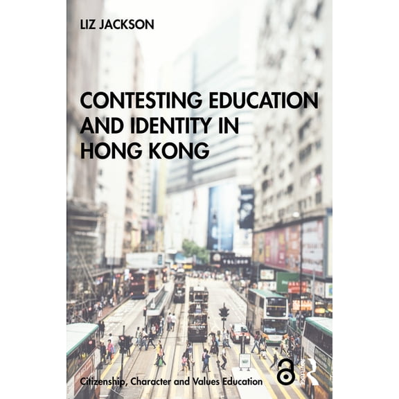 Citizenship, Character and Values Educat Contesting Education and Identity in Hong Kong, (Paperback)