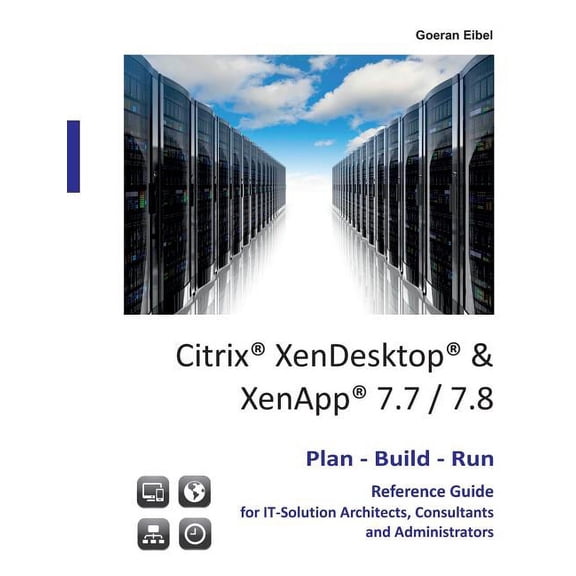 Citrix XenDesktop & XenApp 7.7/7.8: Plan-Build-Run Reference Guide, (Paperback)