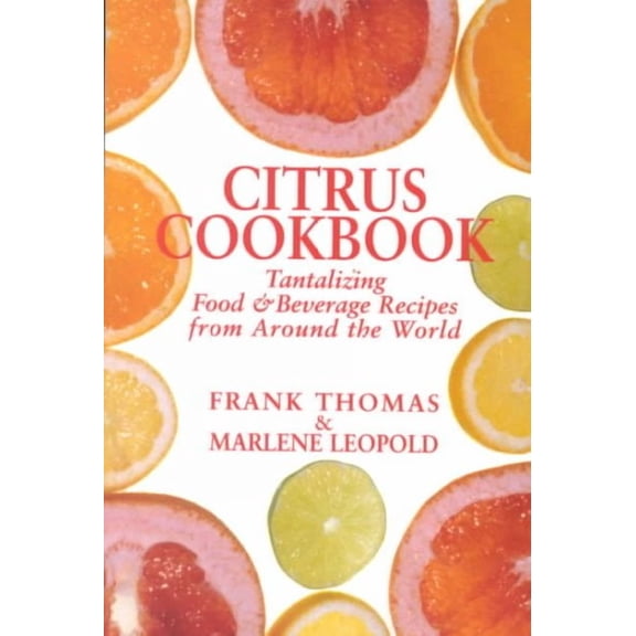 Citrus Cookbook : Tantalizing Food & Beverage Recipes from Around the World