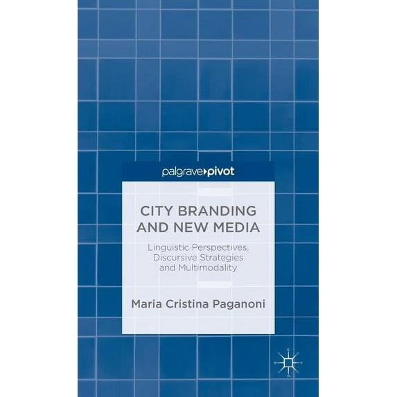 City Branding and New Media: Linguistic Perspectives, Discursive Strategies and Multimodality, (Hardcover)