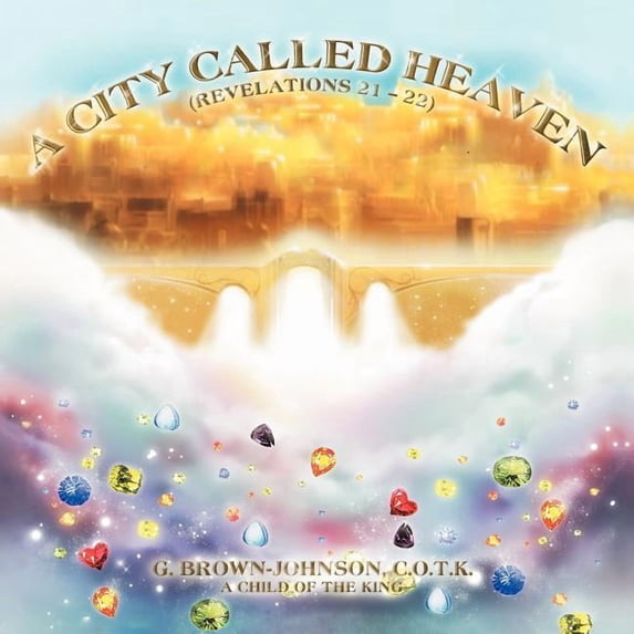 A City Called Heaven: Revelations: 21 - 22, (Paperback)