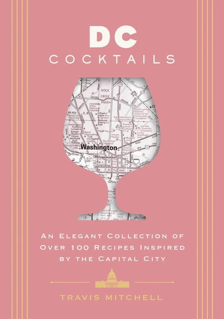 City Cocktails D.C. Cocktails: An Elegant Collection of Over 100 Recipes Inspired by the U.S. Capital (Craft Cocktails Inspired by D.C., (Hardcover)