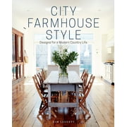 KIM LEGGETT; ALISSA SAYLOR City Farmhouse Style : Designs for a Modern Country Life (Hardcover)