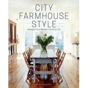 KIM LEGGETT; ALISSA SAYLOR City Farmhouse Style : Designs for a Modern Country Life (Hardcover)