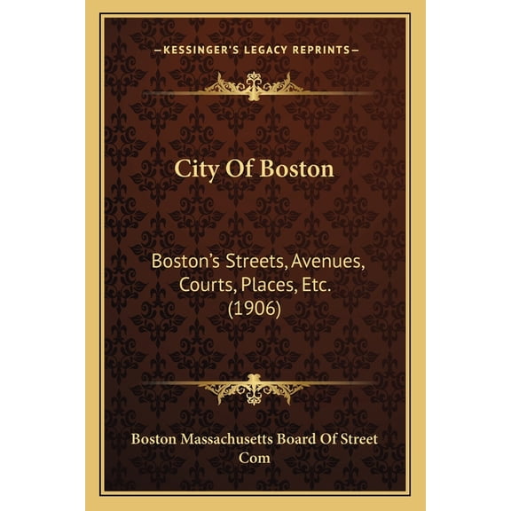 City Of Boston : Boston's Streets, Avenues, Courts, Places, Etc. (1906) (Paperback)