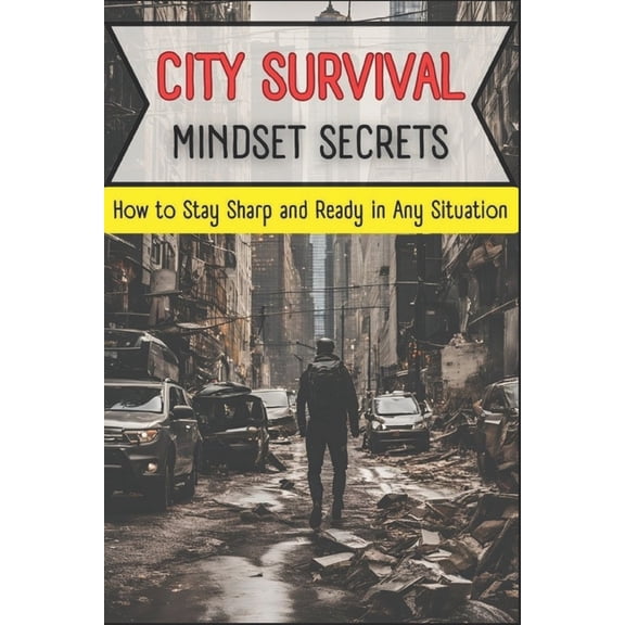 City Survival Mindset Secrets: How to Stay Sharp and Ready in Any Situation, (Paperback)