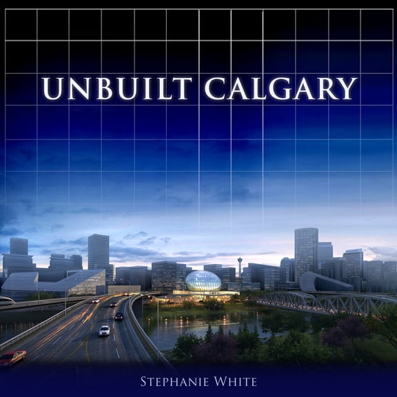 City That Might Have Been Unbuilt Calgary, Book 4, (Paperback)