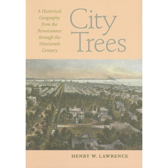 City Trees : A Historical Geography from the Renaissance through the Nineteenth Century (Paperback)
