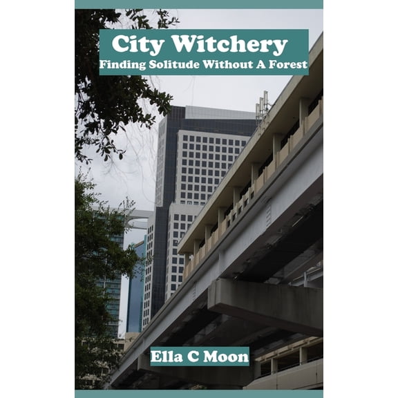 City Witchery: Finding Solitude Without A Forest, (Paperback)