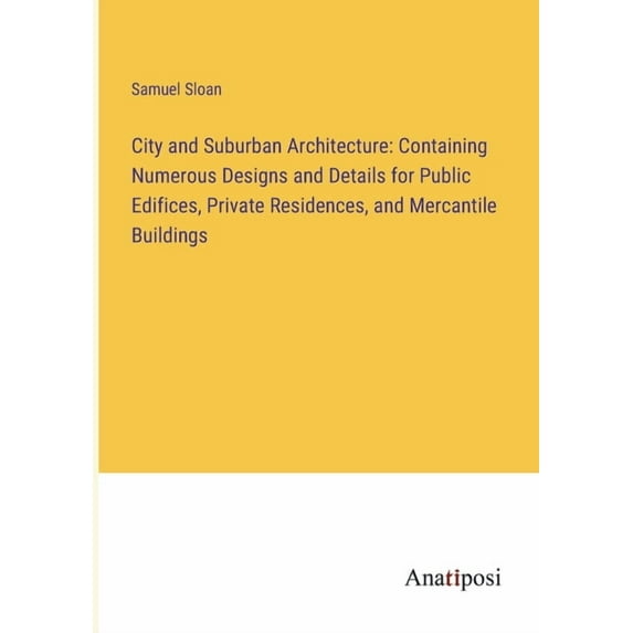City and Suburban Architecture: Containing Numerous Designs and Details for Public Edifices, Private Residences, and Mer, (Paperback)