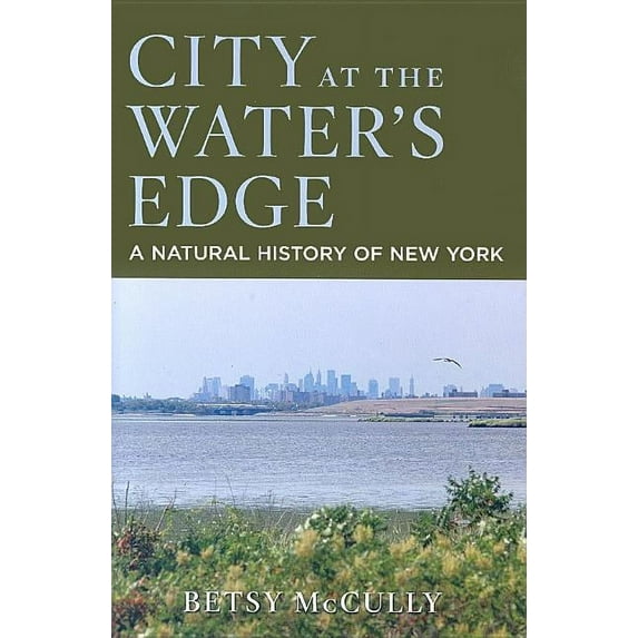 City at the Water's Edge : A Natural History of New York (Hardcover)