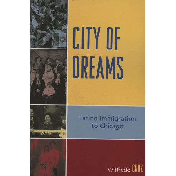 City of Dreams: Latino Immigration to Chicago, (Paperback)