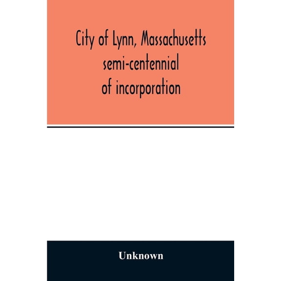 City of Lynn, Massachusetts semi-centennial of incorporation. Events and exercises of the 50th anniversity celebration h, (Paperback)