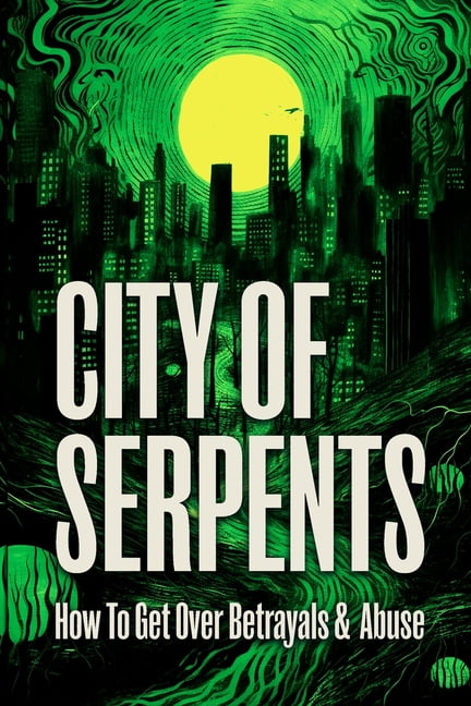 Getting Over Things Paperback City of Serpents: How To Get Over Betrayals & Abuse (2nd Edition ...