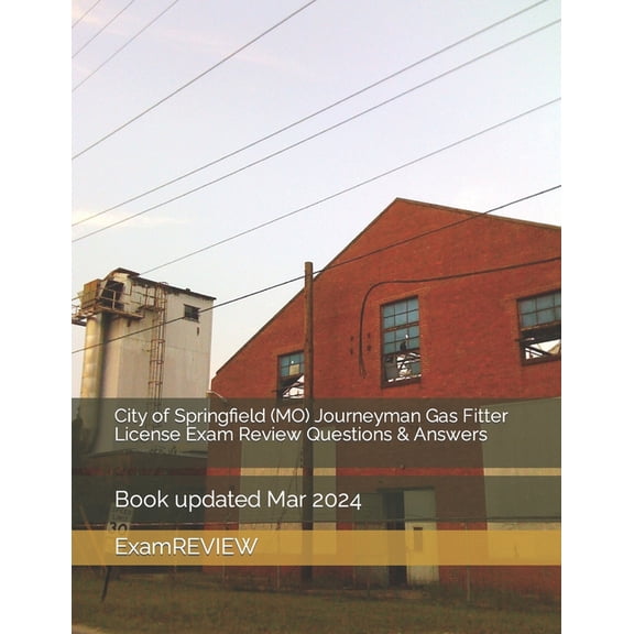 City of Springfield (MO) Journeyman Gas Fitter License Exam Review Questions & Answers, (Paperback)
