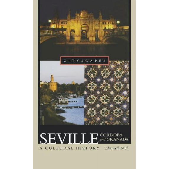 Cityscapes (Hardcover) Seville, Córdoba, and Granada: A Cultural History, (Hardcover)