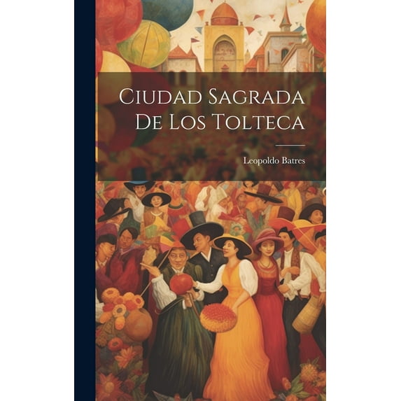 Ciudad Sagrada De Los Tolteca, (Hardcover)