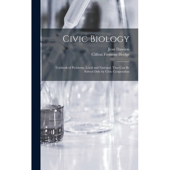 Civic Biology: Textbook of Problems, Local and National, That Can Be Solved Only by Civic Coöperation (Hardcover)