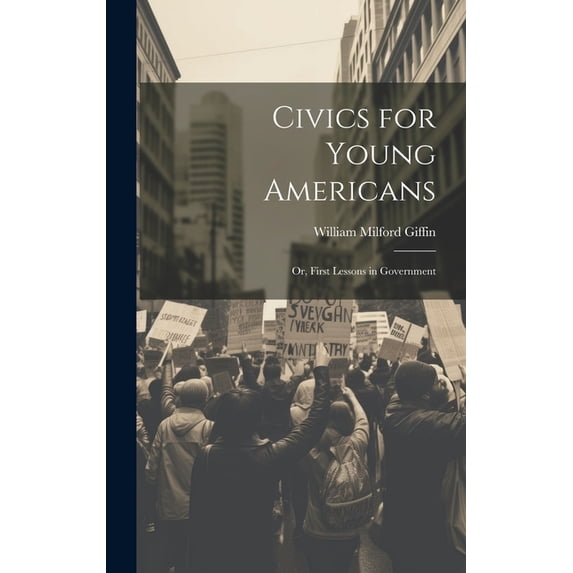 Civics for Young Americans; Or, First Lessons in Government, (Hardcover)