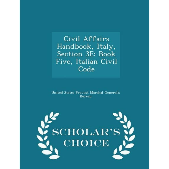 Civil Affairs Handbook, Italy, Section 3e : Book Five, Italian Civil Code - Scholar's Choice Edition (Paperback)