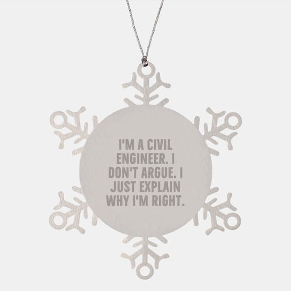 Civil Engineer Snowflake Ornament Gifts for Men, Funny Quote from I'm A Civil Engineer. I Don't Argue. I Just Explain Why I'm Right., Christmas Unique Gifts from Friends, Coworkers, Family