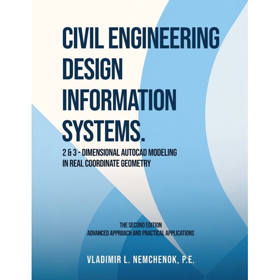 Civil Engineering Design Information Systems: 2 & 3-Dimensional AutoCAD Modeling in Real Coordinate Geometry (Second Edi, (Paperback)
