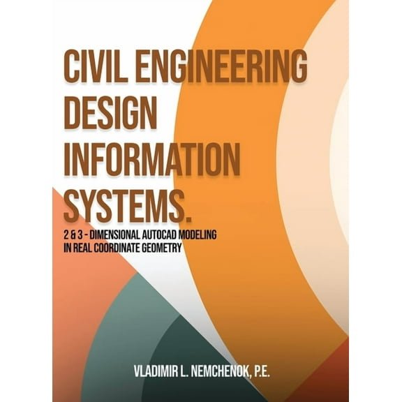 Civil Engineering Design Information Systems.: 2 & 3 - Dimensional AutoCAD Modeling in Real Coordinate Geometry Vladimir, (Hardcover)