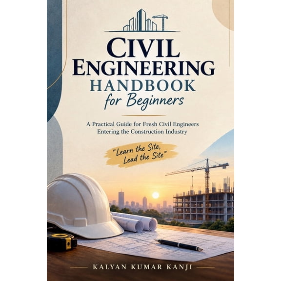 Civil Engineering Handbook for Beginners: A Practical Guide for Fresh Civil Engineers Entering the Construction Industry, (Paperback)