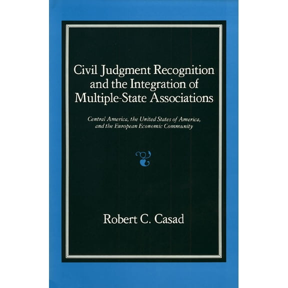 Civil Judgment Recognition and the Integration of Multiple-State Associations: Central America, the United States of Ame, (Hardcover)