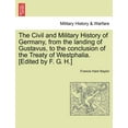 thumbnail image 1 of The Civil and Military History of Germany, from the landing of Gustavus, to the conclusion of the Treaty of Westphalia. [Edited by F. G. H.] (Paperback), 1 of 1