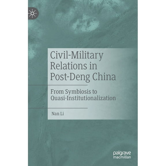 Civil-Military Relations in Post-Deng China: From Symbiosis to Quasi-Institutionalization, (Hardcover)