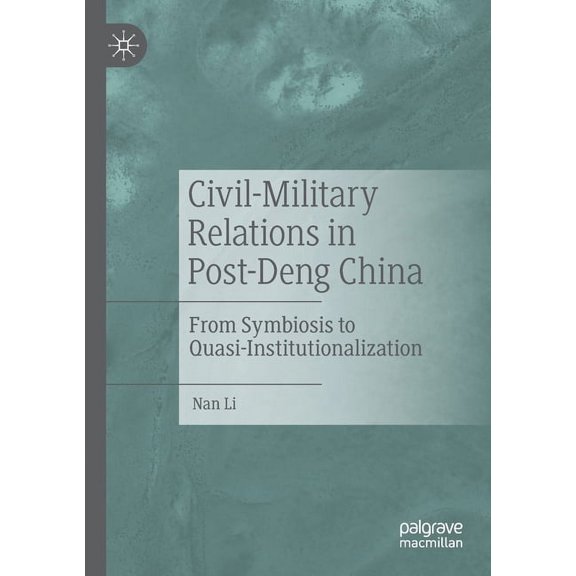 Civil-Military Relations in Post-Deng China: From Symbiosis to Quasi-Institutionalization, (Paperback)