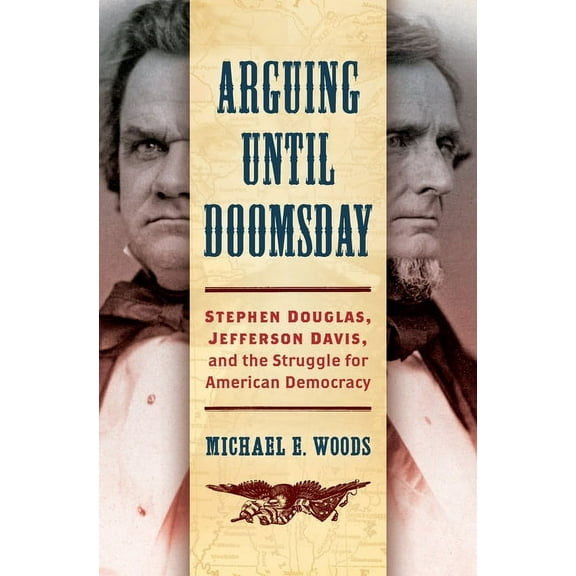 Civil War America: Arguing Until Doomsday: Stephen Douglas, Jefferson Davis, and the Struggle for American Democracy (Hardcover)