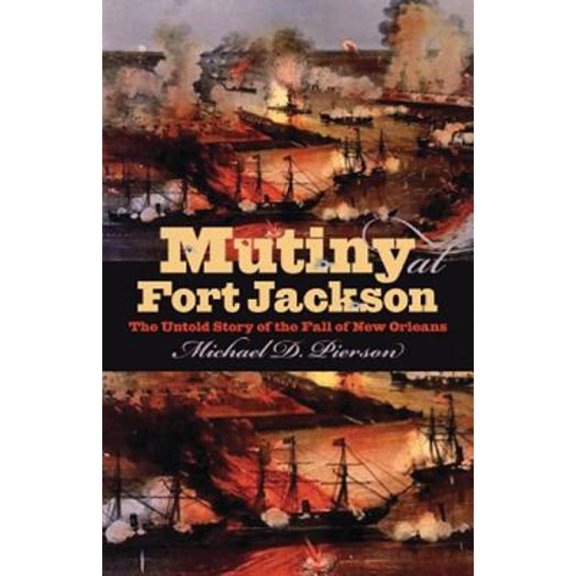 Pre-Owned Mutiny at Fort Jackson: The Untold Story of the Fall of New Orleans (Hardcover) 0807832286 9780807832288