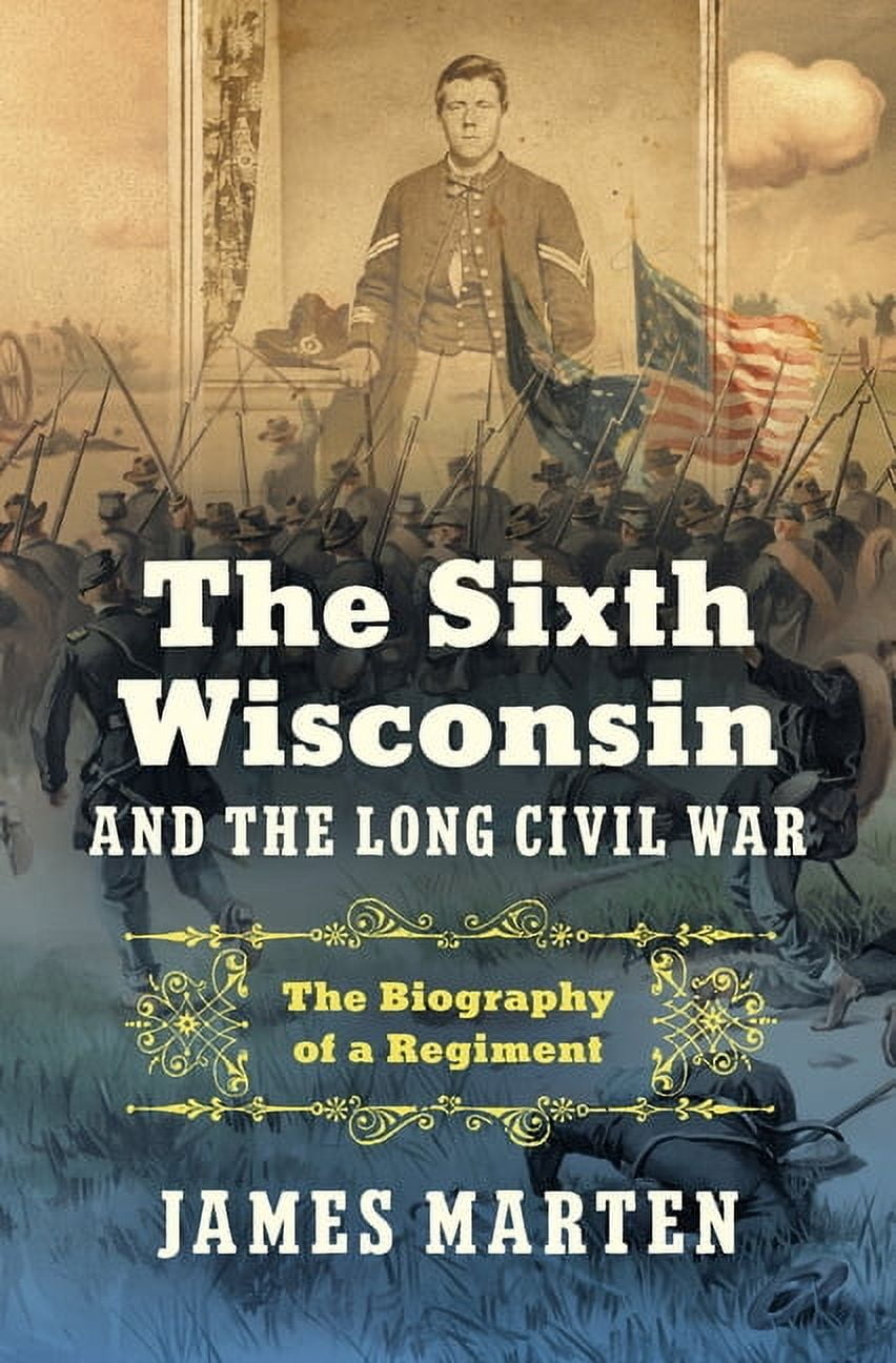 Civil War America The Sixth Wisconsin and the Long Civil War: The Biography of a Regiment, (Hardcover)