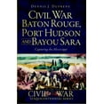 thumbnail image 1 of Civil War Civil War Baton Rouge, Port Hudson and Bayou Sara: Capturing the Mississippi, (Paperback), 1 of 1