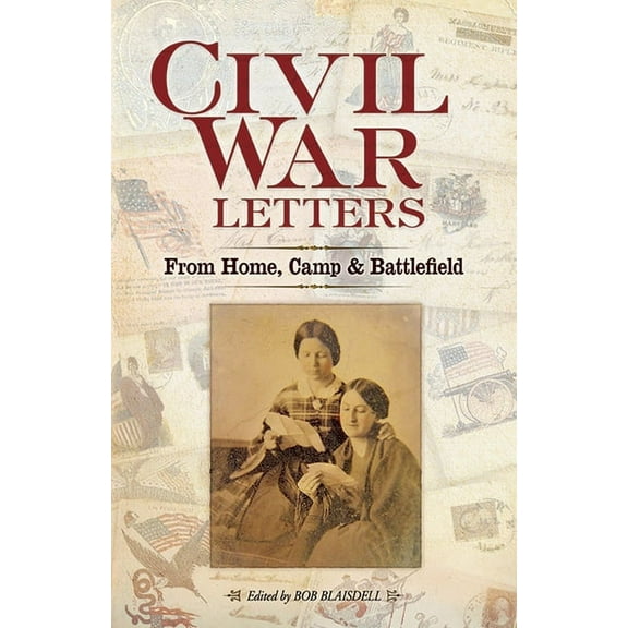 Civil War: Civil War Letters : From Home, Camp and Battlefield (Paperback)