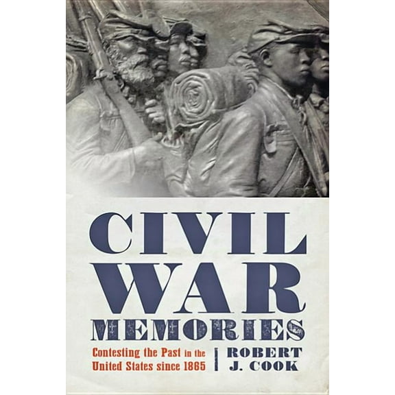 Civil War Memories: Contesting the Past in the United States Since 1865 (Paperback) by Robert J Cook