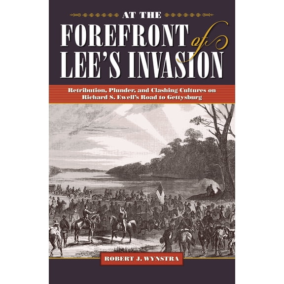 Civil War Soldiers and Strategies At the Forefront of Lee's Invasion: Retribution, Plunder, and Clashing Cultures on Richard S. Ewell's Road to , (Hardcover)