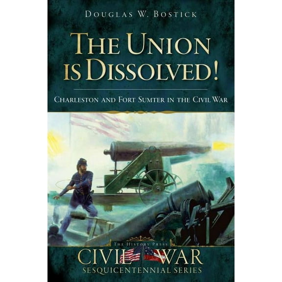 Civil War: The Union Is Dissolved!: Charleston and Fort Sumter in the Civil War (Paperback)