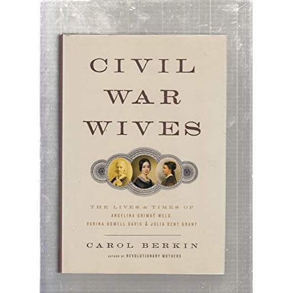 Pre-Owned Civil War Wives: The Lives and Times of Angelina Grimke Weld, Varina Howell Davis, and Julia Dent Grant (Hardcover) 1400044464 9781400044467