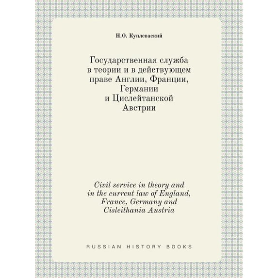 Civil service in theory and in the current law of England, France, Germany and Cisleithania Austria (Paperback)