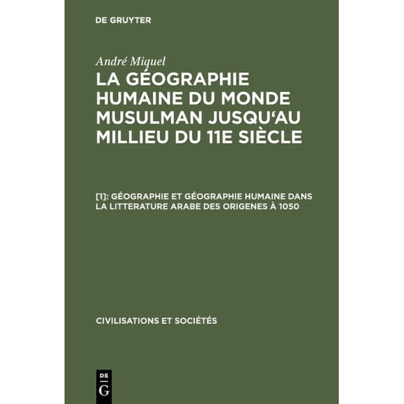 Civilisations Et Socits La gographie humaine du monde musulman jusqu'au millieu du 11e sicle, [1], Gographie et gographie humaine dans la li, Book 7, (Hardcover)
