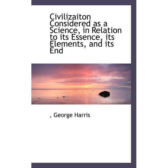 Civilizaiton Considered as a Science, in Relation to Its Essence, Its Elements, and Its End, (Paperback)
