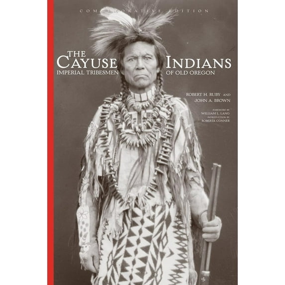 Civilization of the American Indian The Cayuse Indians: Imperial Tribesmen of Old Oregon Commemorative Edition Volume 120, Book 120, (Hardcover)