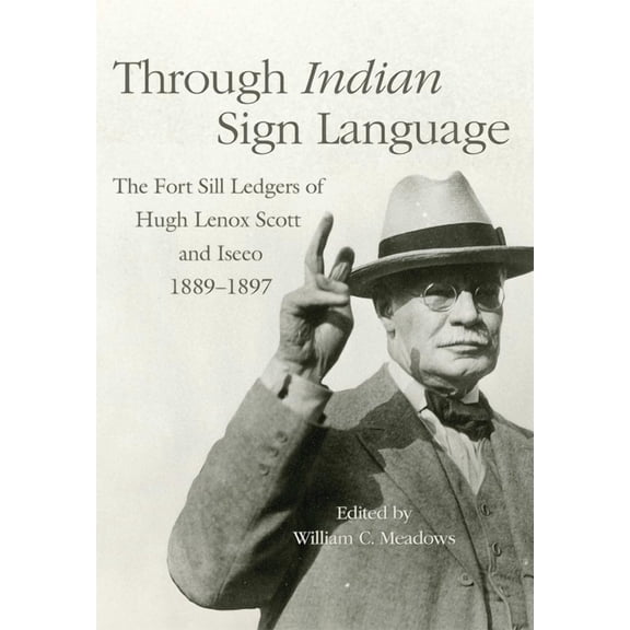 Civilization of the American Indian Through Indian Sign Language: The Fort Sill Ledgers of Hugh Lenox Scott and Iseeo, 1889-1897 Volume 274, Book 274, (Paperback)