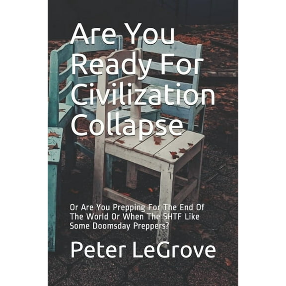 Civilization Collapse: Are You Ready For Civilization Collapse: Or Are You Prepping For The End Of The World Or When The SHTF Like Some Doomsday Preppers? (Series #1) (Paperback)