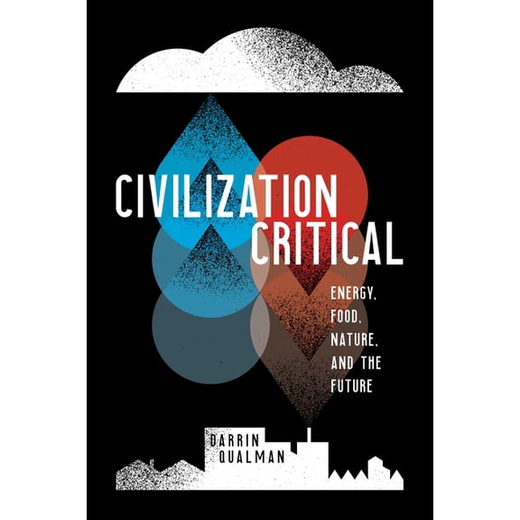 Civilization Critical: Energy, Food, Nature, and the Future, (Paperback)